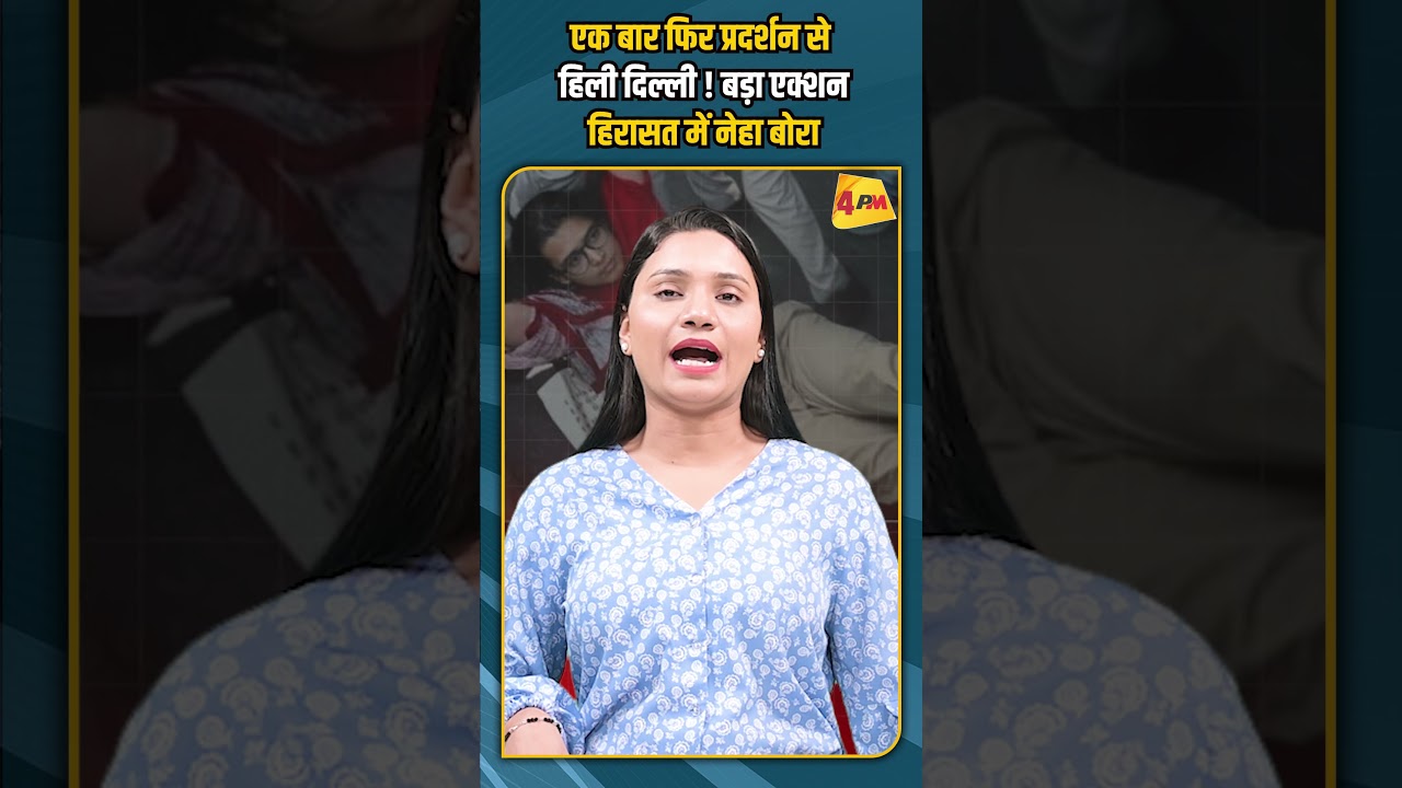 एक बार फिर प्रदर्शन से हिली दिल्ली ! बड़ा एक्शन हिरासत में नेहा बोरा #shorts #viralvideo
