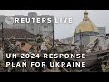 LIVE: UN bodies launch their 2024 humanitarian and refugee response plan for Ukraine