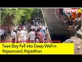 Teen Boy Fell into 70-foot Deep Well in Rajsamand, Rajasthan| Rescue Op Underway |