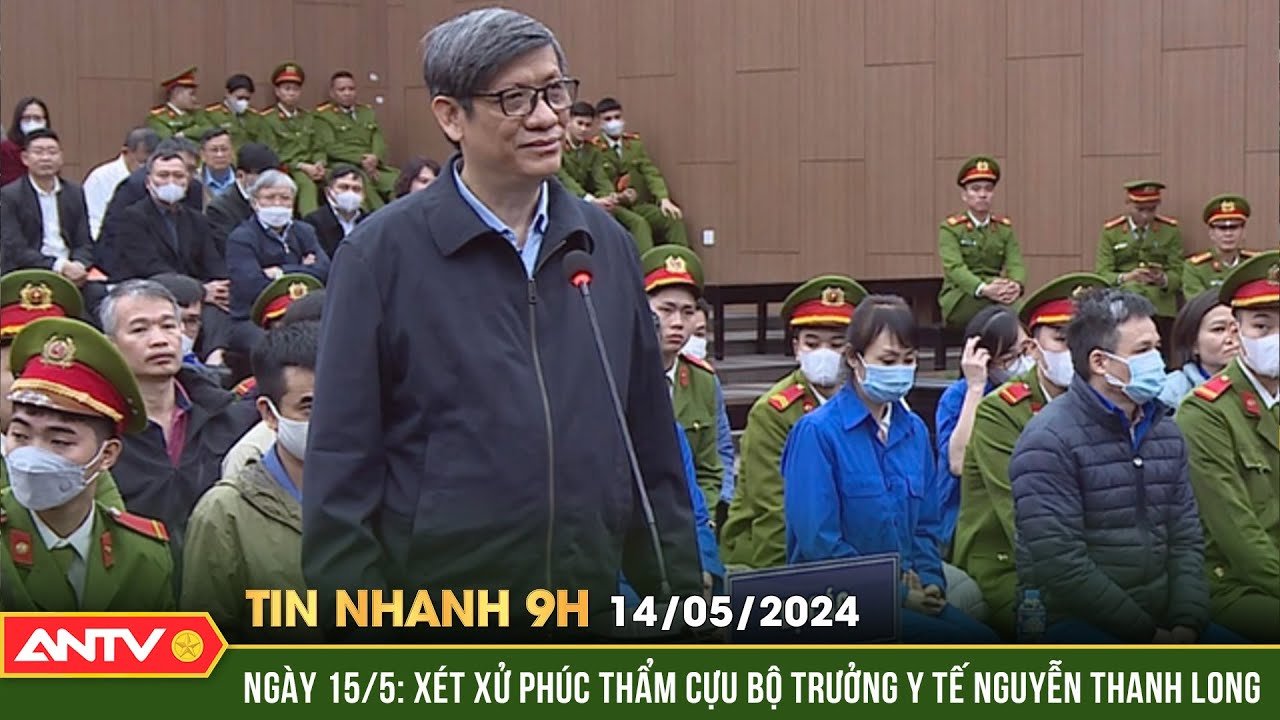 Tin nhanh 9h ngày 14/5: Ngày 15/5 sẽ xét xử phúc thẩm cựu Bộ trưởng Y tế Nguyễn Thanh Long | ANTV