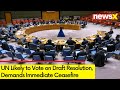 UN Likely to Vote on Draft Resolution | Demands Immediate Humanittarian Ceasefire