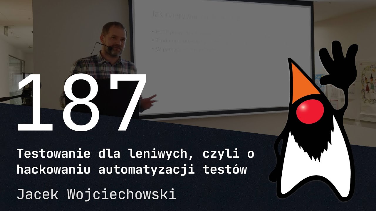 187. WrocławJUG Testowanie dla leniwych, czyli o hackowaniu automatyzacji testów Jacek Wojciechowski