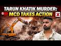 Tarun Khatik Murder LIVE | MCD demolishes ‘illegal portions’ of accused’s house