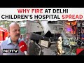Fire Incident In Delhi Today | What Caused The Fire At Delhi Childrens Hospital To Spread