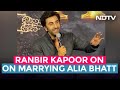 Ranbir Kapoor On Marrying Alia Bhatt: Used To Say Shaadi Is Like Dal Chawal. Now...