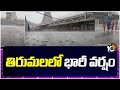 తిరుమలలో దంచికొట్టిన వర్షం | Heavy Rain In Tirupathi | 10TVNews