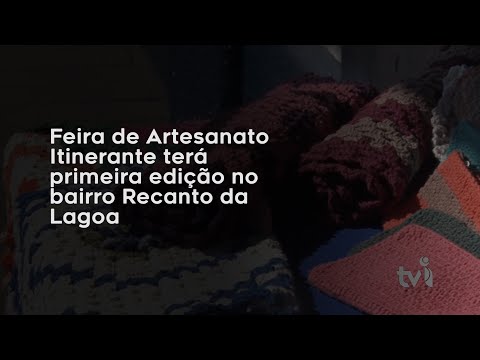Vídeo: Feira de Artesanato Itinerante terá primeira edição no bairro Recanto da Lagoa