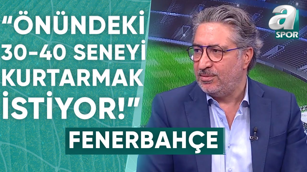 Serdar Sarıdağ: "Fenerbahçe Bu Sezonu Değil, Önündeki 30-40 Seneyi Kurtarmak İstiyor!" / A Spor