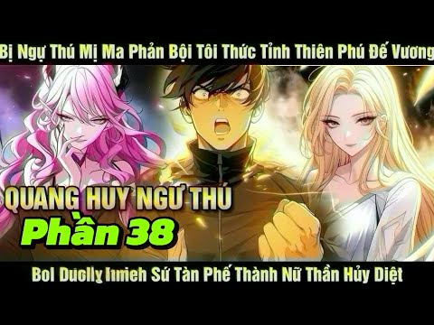 [Phần 38] Quang Huy Ngự Thú | Bị Ngự Thú Mị Ma Phản Bội Tôi Thức Tỉnh Thiên Phú Đế Vương Bồi D...