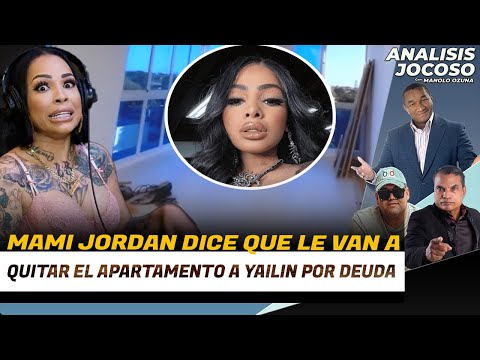 ANALISIS JOCOSO - MAMI JORDAN DICE QUE LE VAN A QUITAR EL APARTAMENTO A YAILIN POR DEUDA😮