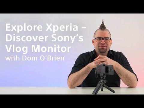 Explore Xperia – Discover Sony’s Vlog Monitor with Dom O’Brien