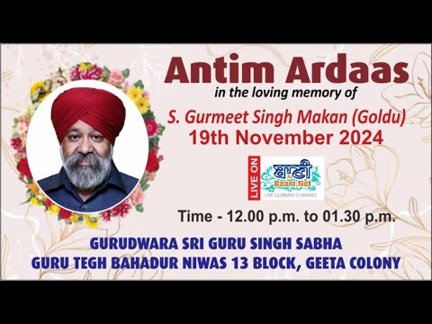 LIVE!! Antim Ardaas | S.Gurmeet Singh Makan (Goldu) | GSGSS,13-Block,Geeta Colony | 19.Nov.2024