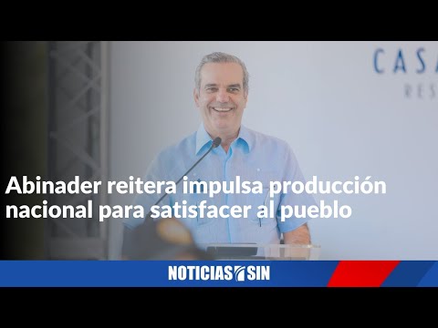 Abinader reitera impulsa la producción nacional para suplir las necesidades del pueblo