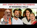 Amit Shah Latest | Amit Shah Attacks The Gandhis At Raebareli Rally: The Nehru-Gandhi Family...