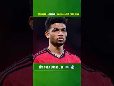 AMAD DIALLO TRỞ THÀNH CÁI BÓNG CỦA CHÍNH MÌNH