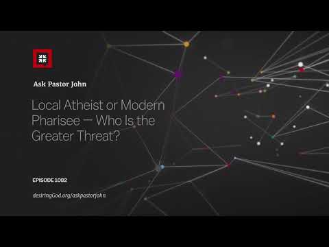 Local Atheist or Modern Pharisee — Who Is the Greater Threat? // Ask Pastor John