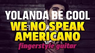 Yolanda Be Cool & DCUP - We No Speak Americano (fingerstyle guitar cover)