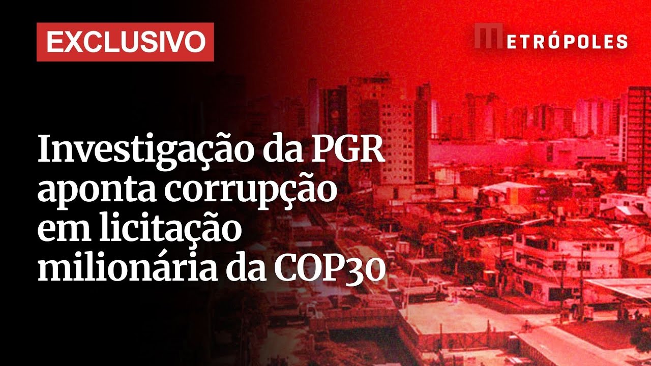 Exclusivo investigação da PGR aponta corrupção em licitação milionária da COP30