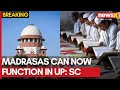 Breaking News | Supreme Court Allows Madrassas in UP to Function, Overturns High Court Ruling