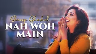 Nah Woh Main – Shreya Ghoshal