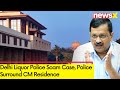 Police Surround CM Residence | Delhi Liquor Police Scam Case | NewsX