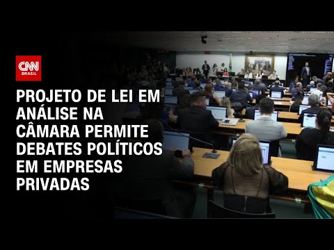 ​Projeto de lei em análise na Câmara permite debates políticos em empresas privadas | CNN ARENA