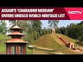 Ahom Dynastys Mound-Burial System Now In UNESCO World Heritage List