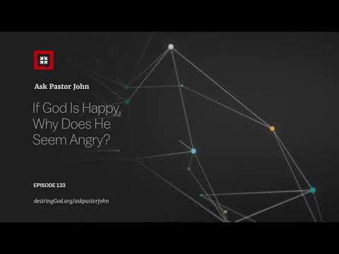 If God Is Happy, Why Does He Seem Angry? // Ask Pastor John