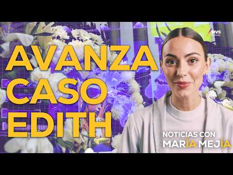 HARFUCH marca la línea, ALCALDE  ASCIENDE y el caso EDITH GUADALUPE avanza | Resumen con María Mejía
