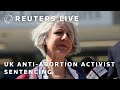 LIVE: UK anti-abortion activist due to be sentenced