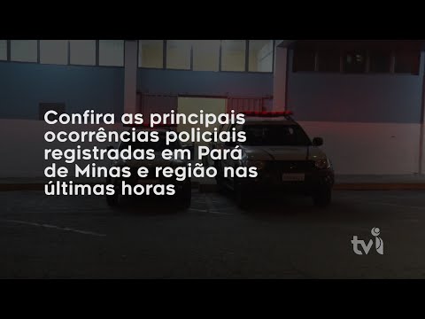 Vídeo: Confira as principais ocorrências policiais registradas em Pará de Minas e região nas últimas horas