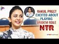 NTR Biopic- Rakul Preet Excited about Playing Sridevi Role!