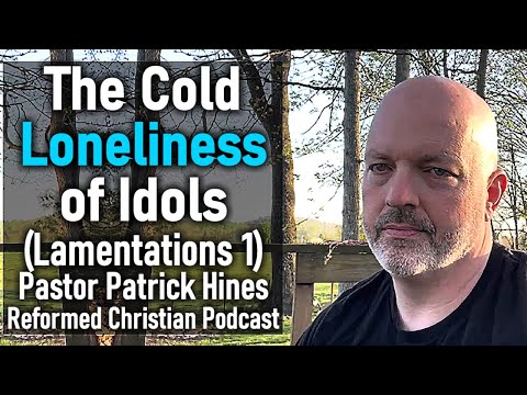 The Cold Loneliness of Idols - Pastor Patrick Hines Reformed Christian Sermon