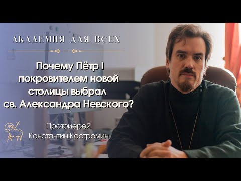 Почему Пётр I покровителем новой столицы выбрал св. Александра Невского? Академия для всех.