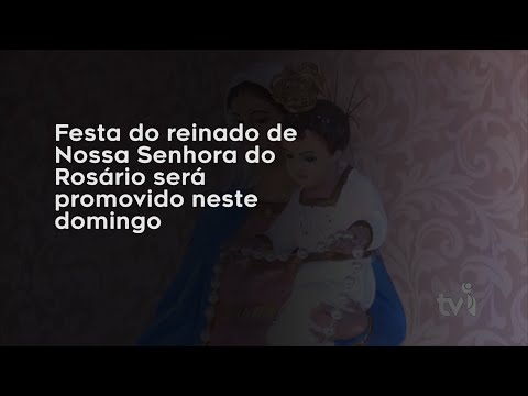 Vídeo: Festa do reinado de Nossa Senhora do Rosário será promovido neste domingo