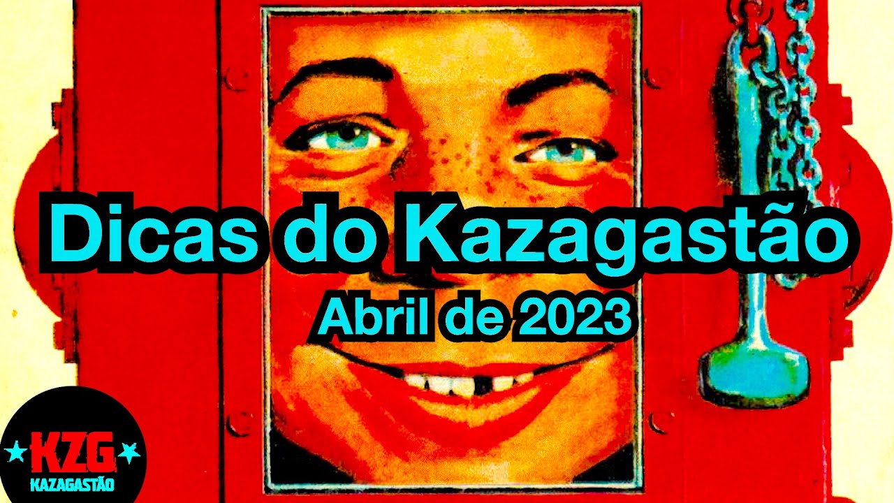 DICAS do KAZAGASTÃO (Abril de 2023)