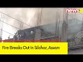 Fire Breaks Out In Silchar, Assam | Know More Details | NewsX
