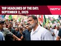 Rahul Gandhis Big Claim On Voter List Face-Off | Top Headlines Of The Day: September 2, 2025