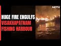 Huge Fire, Blasts At Visakhapatnam Fishing Harbour, 23 Boats Turn To Ash