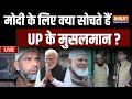 UP Muslim Support PM Modi? LIVE: मोदी के लिए क्या सोचते हैं UP के मुसलमान ? CM Yogi | UP News