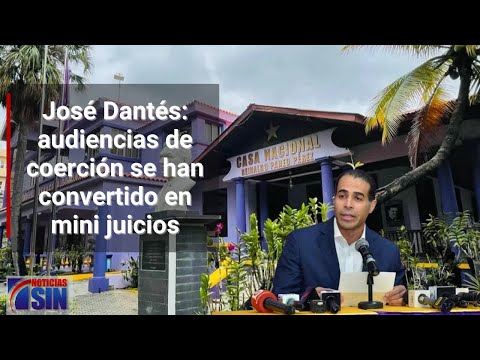 José Dantés: audiencias de coerción se han convertido en mini juicios