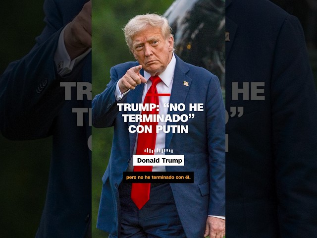 Trump: “No he terminado” con Putin