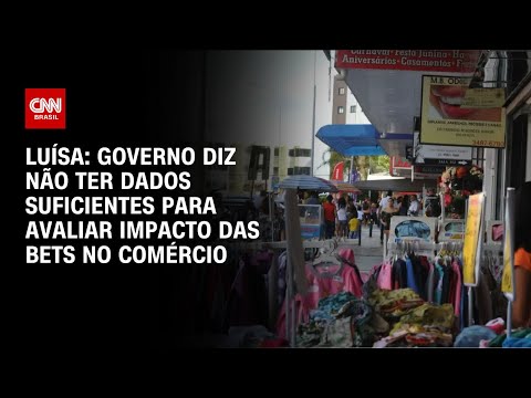 Luísa: Governo diz não ter dados suficientes para avaliar impacto das bets no comércio | BASTIDORES