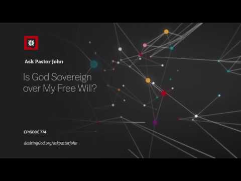 Is God Sovereign over My Free Will? // Ask Pastor John