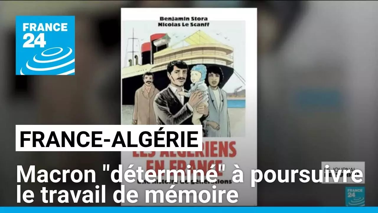 Emmanuel Macron "déterminé" à poursuivre le travail de mémoire avec l'Algérie • FRANCE 24