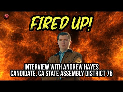 Andrew Hayes: Republican Hopeful for California State Assembly District 75| Fired Up! -Ep- 18