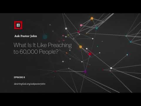 What Is It Like Preaching to 60,000 People? // Ask Pastor John