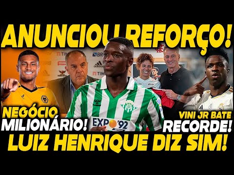 LUIZ HENRIQUE DIZ SIM! NEGÓCIO MILIONÁRIO! FLA ANUNCIA REFORÇO! VINI JR BATE RECORDE!