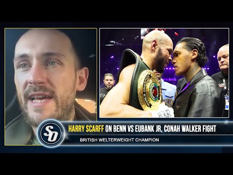 ‘CONOR BENN VS CHRIS EUBANK JR, FIGHT NOW!’ – Harry Scarff also on CONAH WALKER