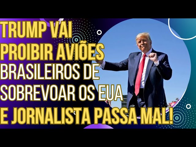 URGENTE: Trump vai proibir aviões brasileiros de sobrevoar os EUA e jornalista passa mal!